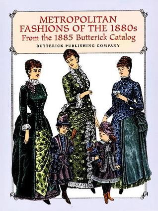 Metropolitan Fashions of the 1880s: From the 1885 Butterick Catalog (Paperback)