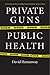 Private Guns, Public Health