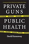 Private Guns, Public Health by David Hemenway