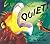 Quiet!