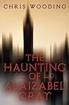The Haunting of Alaizabel Cray by Chris Wooding
