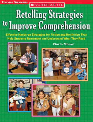Retelling Strategies To Improve Comprehension: Effective Hands-on Strategies for Fiction and Nonfiction That Help Students Remember and Understand What They Read