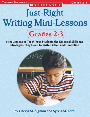 Just-Right Writing Mini-Lessons: Grades 2-3: Mini-Lessons to Teach Your Students the Essential Skills and Strategies They Need to Write Fiction and Nonfiction