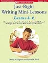 Just-Right Writing Mini-Lessons: Grades 4-6: Mini-Lessons to Teach Your Students the Essential Skills and Strategies They Need to Write Fiction and Nonfiction