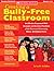Creating a Bully-Free Classroom: An Effective Framework With Strategies and Activities That Build a Safe Classroom Community Where All Children Thrive