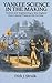 Yankee Science in the Making: Science and Engineering in New England from Colonial Times to the Civil War