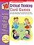 10 Critical Thinking Card Games: Easy-to-Play, Reproducible Card and Board Games That Boost Kids Critical Thinking Skills and Help Them Succeed on Tests