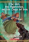 The Girl, the Apprentice, and the Dogs of Iron by Dave Luckett The Girl, the Apprentice, and the Dogs of Iron by Dave Luckett