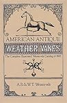 American Antique Weather Vanes by A.B. Westervelt