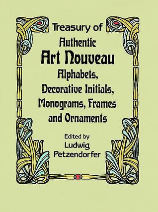 Treasury of Authentic Art Nouveau: Alphabets, Decorative Initials, Monograms, Frames and Ornaments (Lettering, Calligraphy, Typography)