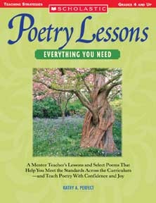 Poetry Lesson Everythng You Need: A Mentor Teacher s Lessons and Select Poems That Help You Meet the Standards Across the Curriculum and Teach Poetry With Confidence and Joy