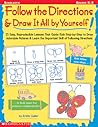 Follow the Directions & Draw It All by Yourself!: 25 Reproducible Lessons That Guide Kids to Draw Adorable Pictures Follow the Directions & Draw It All by Yourself!: 25 Reproducible Lessons That Guide Kids to Draw Adorable Pictures