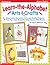 Learn-the-Alphabet Arts & Crafts: Easy Letter-by-Letter Arts and Crafts Projects That Turn Into Beautiful Take-Home ABC Books