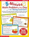 5-Minute Math Problem of the Day for Young Learners: 180 Fast & Fun Reproducible Problems & Puzzles That Help You Build Early Math Skills Every Day of the School Year, Grades 1-2