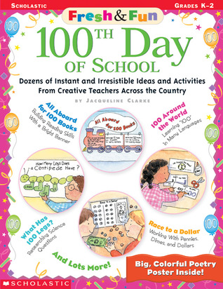 100th Day of School Grades Pre K-2: Dozens of Instant and Irresistible Ideas and Activities from Creative Teachers Across the Country (Fresh and Fun)