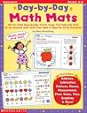 Day-By-Day Math Mats: 180 Fun-Filled Reproducible Activity Pages That Help Kids Build all the Essential Math Skills They Need To Meet the NCTM Standards