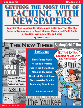 Getting the Most Out of Teaching With Newspapers: Learning-Rich Lessons, Strategies, and Activities That Use the Power of Newspapers to Teach Current ... Skills in Reading, Writing, Math, and More