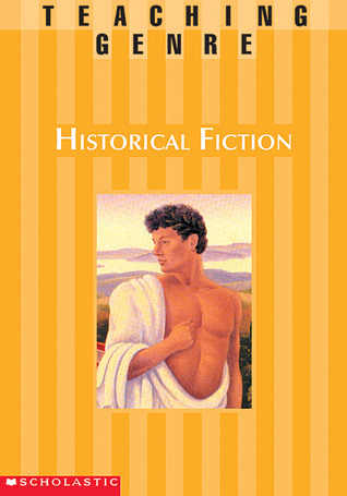 Teaching Genre: Historical Fiction: A Complete Unit That Helps Students Explore This Exciting Genre and Become Better Readers and Writers
