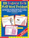 225 Fantastic Facts Math Word Problems: Amazing Facts and Quick Companion Word Problems That Build Skills in Multiplication, Division, Fractions, Decimals, Percentages, and More 225 Fantastic Facts Math Word Problems: Amazing Facts and Quick Companion Word Problems That Build Skills in Multiplication, Division, Fractions, Decimals, Percentages, and More