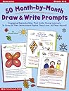 50 Month-by-Month Draw and Write Prompts: Engaging Reproducibles That Invite Young Learners To Draw & Then Write About Topics They Love...All Year Round!