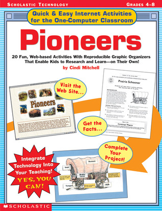 Quick & Easy Internet Activities For the One-Computer Classroom: Pioneers: 20 Fun, Web-based Activities With Reproducible Graphic Organizers That Enable Kids to Research and Learn on Their Own!