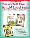 Teaching With Favorite Arnold Lobel Books: Engaging Activities That Teach About Theme, Plot, Character, and Setting and Celebrate These Beloved Books Teaching With Favorite Arnold Lobel Books: Engaging Activities That Teach About Theme, Plot, Character, and Setting and Celebrate These Beloved Books