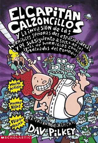 El Capitán Calzoncillos y la invasión de las horribles señoras del espacio sideral (y el subsiguiente asalto de las igual de horribles zombis malvados del comedor)