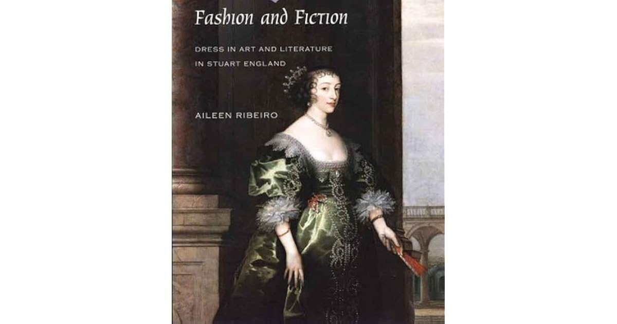 Fashion And Fiction Dress In Art And Literature In Stuart England By Aileen Ribeiro Fashion And Fiction Dress In Art And Literature In Stuart England By Aileen Ribeiro