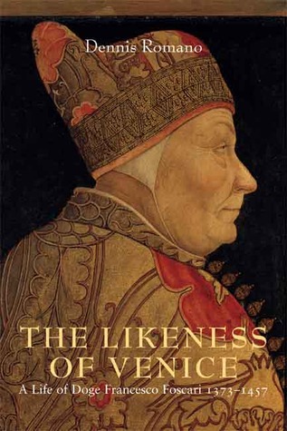 The Likeness of Venice: A Life of Doge Francesco Foscari