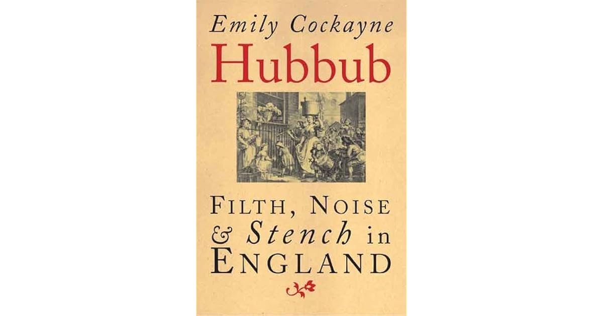 Hubbub Filth, Noise, and Stench in England, 16001770 by Emily Cockayne