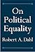 On Political Equality by Robert A. Dahl