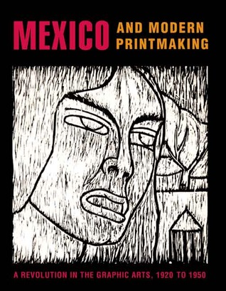Mexico and Modern Printmaking: A Revolution in the Graphic Arts, 1920 to 1950 (Hardcover)