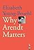 Why Arendt Matters (Why X M...