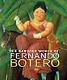 The Baroque World of Fernando Botero The Baroque World of Fernando Botero