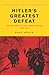Hitler's Greatest Defeat by Paul Adair