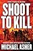 Shoot to Kill by Michael Asher
