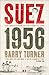 Suez 1956 The Inside Story of the First Oil War by Barry Turner
