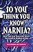 So You Think You Know Narnia?: Over 1,000 Quiz Questions About the Magical Narnia Books