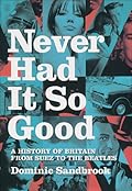Never Had It So Good: A History of Britain from Suez to the Beatles