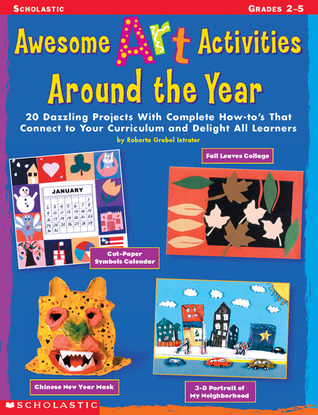 Awesome Art Activities Around the Year: 20 Dazzling Projects With Complete How-to's That Connect to Your Curriculum and Delight all Learners (Paperback)