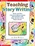 Teaching Story Writing: Quick and Easy Literature-Based Lessons and Activities That Help Students Write Super Stories