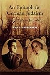 An Epitaph for German Judaism: From Halle to Jerusalem (Modern Jewish Philosophy & Religion:  Translations & Critical Studies)