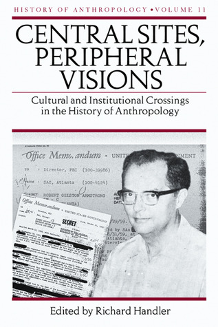 Central Sites, Peripheral Visions: Cultural and Institutional Crossings in the History of Anthropology (Volume 11)