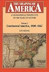 The Shaping of America: A Geographical Perspective on 500 Years of History - Volume 2: Continental America, 1800-1867 The Shaping of America: A Geographical Perspective on 500 Years of History - Volume 2: Continental America, 1800-1867