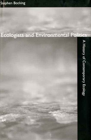 Ecologists and Environmental Politics: A History of Contemporary Ecology