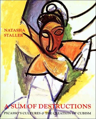 A Sum of Destructions: Picasso's Cultures and the Creation of Cubism