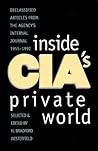 Inside CIA's Private World: Declassified Articles from the Agencys Internal Journal, 1955-1992 (Revised) Inside CIA's Private World: Declassified Articles from the Agencys Internal Journal, 1955-1992 (Revised)
