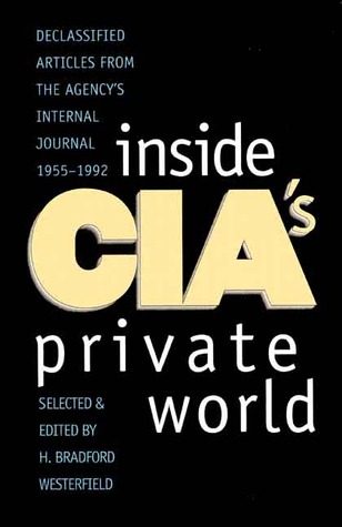 Inside CIA's Private World: Declassified Articles from the Agencys Internal Journal, 1955-1992 (Revised)