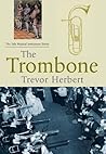 The Trombone (Yale Musical Instrument Series) The Trombone (Yale Musical Instrument Series)