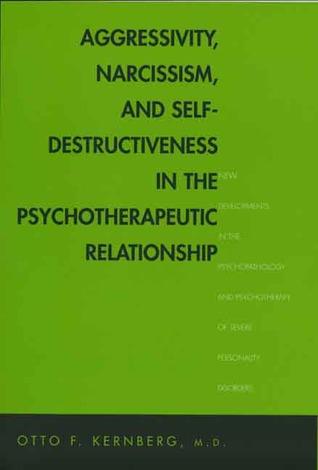 Aggressivity, Narcissism, and Self-Destructiveness in the Psychotherapeutic Relationship: New Developments in the Psychopathology and Psychotherapy of Severe Personality Disorders